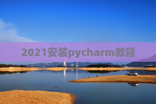 2021安装pycharm教程